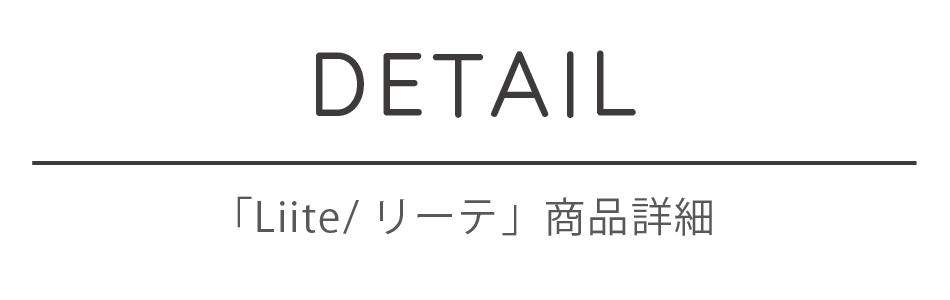 DETAIL 「Liite／リーテ」商品詳細