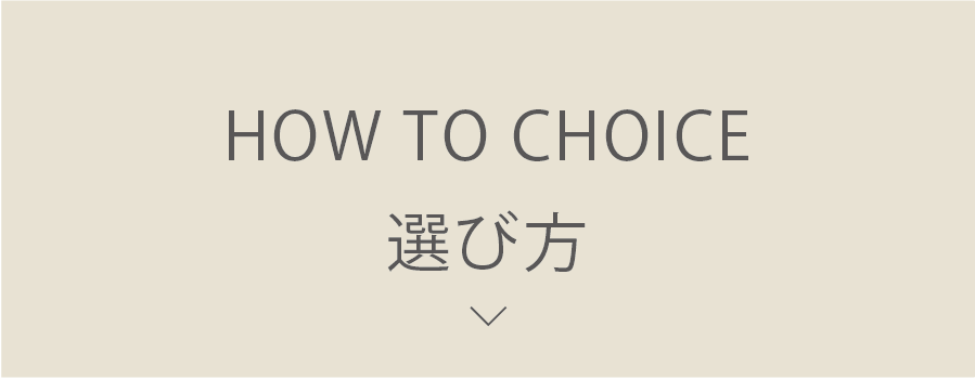 HOW TO CHOICE 選び方
