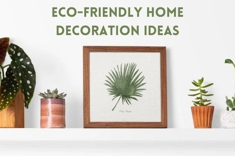 Eco-Friendly Home Decoration Ideas