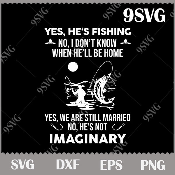 Download Yes He S Fishing No I Don T Know When He Ll Be Home Svg Fishing Svg 9svg