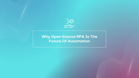 Why Open Source RPA is the Future of Automation
