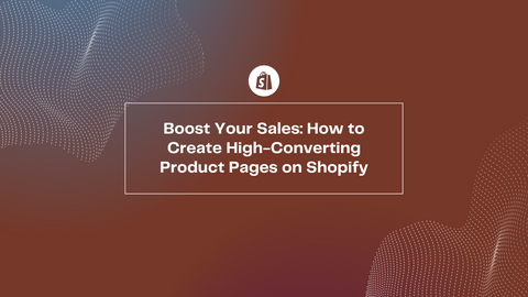 How to Create High-Converting Product Pages on Shopify