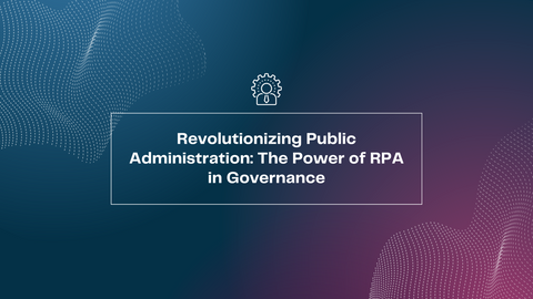 Revolutionizing Public Administration: The Power of RPA in Governance