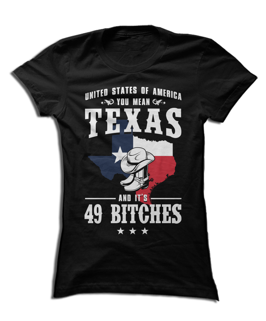 United States Of America You Mean Texas And Its 49 Bitches T-Shirt ...