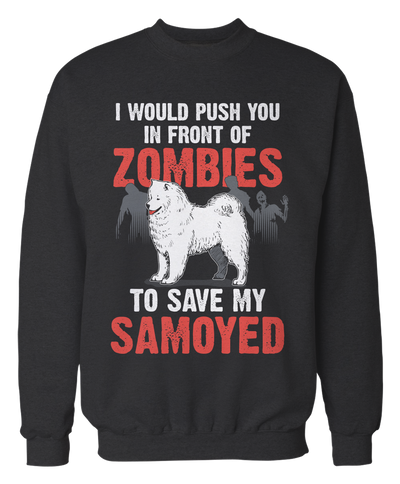 I Would Push You In Front Of Zombies To Save My Samoyed