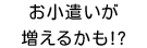 お小遣いが増えるかも?