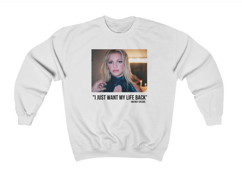 I Just Want My Life Back Sweatshirt Free Britney