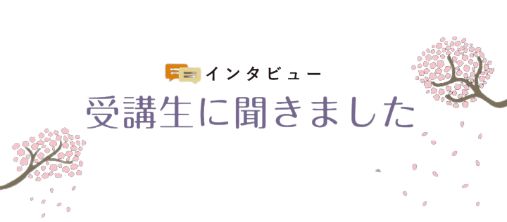 インタビュー　受講生に聞きました