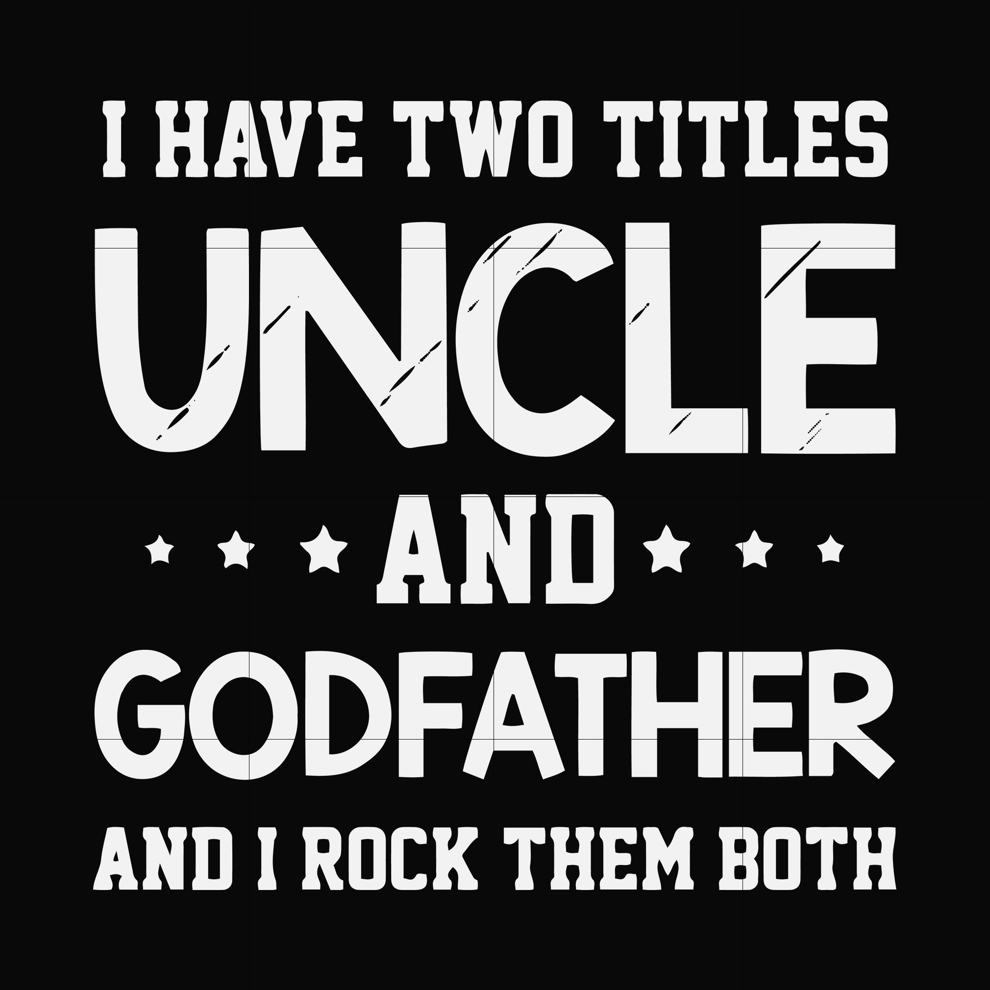 Download I Have Two Titles Uncle And Godfather And I Rock Them Both Svg Png D Dreamsvg Store