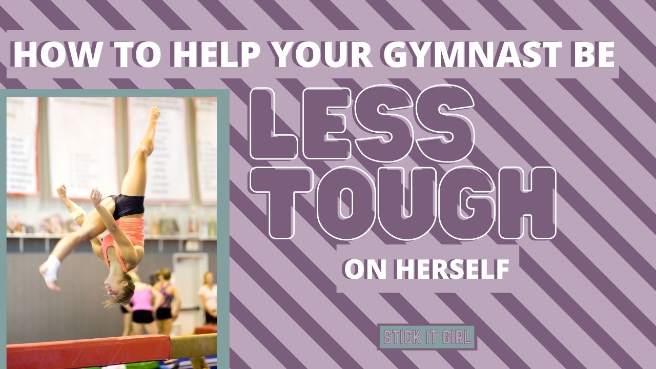 How to help your gymnast be less tough on herself - Stick It Girl