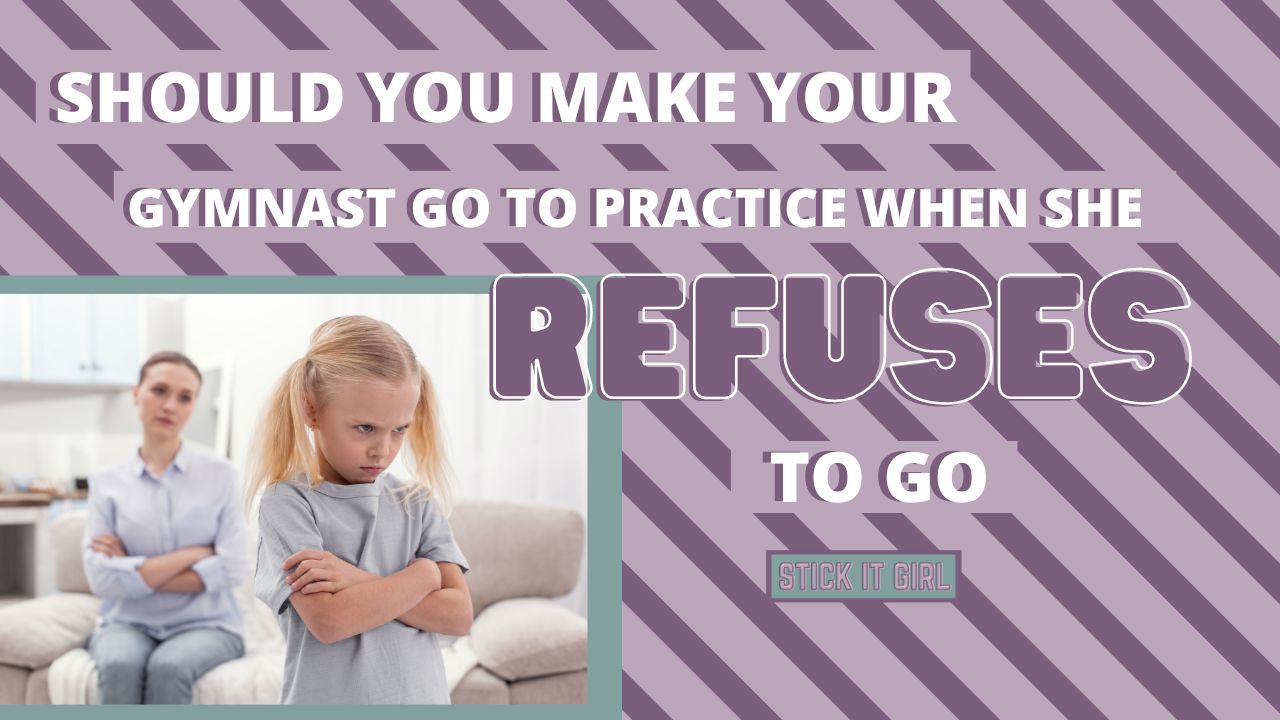 Should You Make Your Gymnast Go To Practice When She Refuses To Go