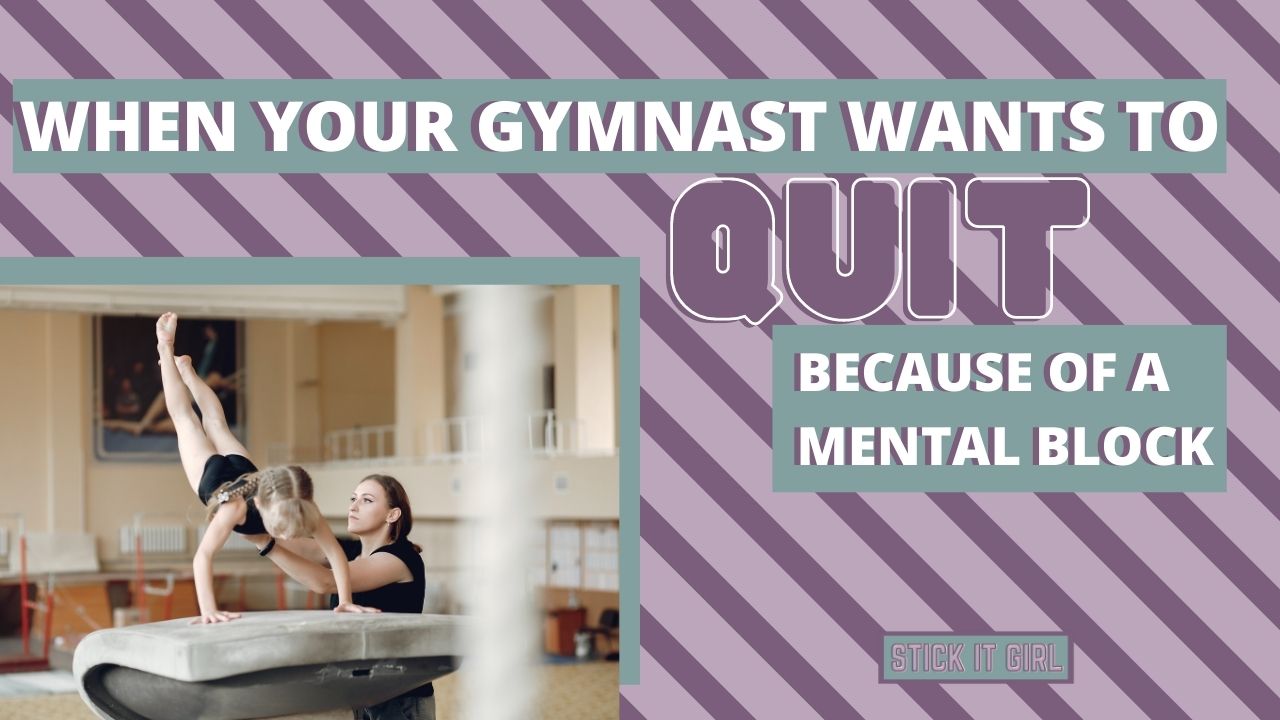 When Your Gymnast Wants To Quit Gymnastics Because Of A Mental Block - Stick It Girl
