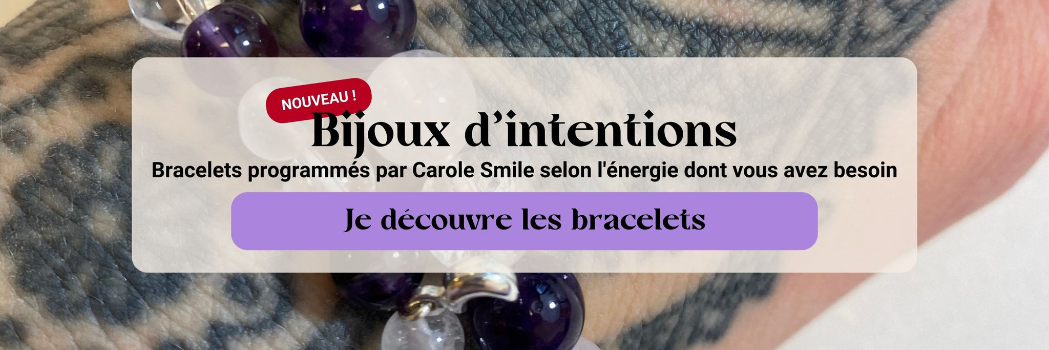 Bijoux d'intention : bracelets programmés par Carole Smile selon l'énergie dont vous avez besoin