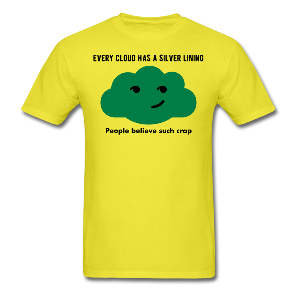 Every Cloud has a silver lining. People believe such crap | Basic Unisex T-Shirt - yellow