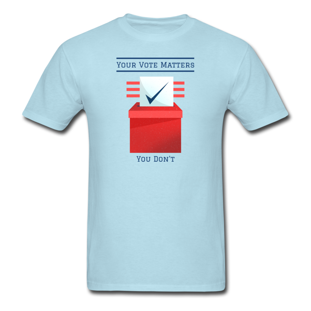 Your Vote Matters, You Don't | Basic Unisex T-Shirt - powder blue