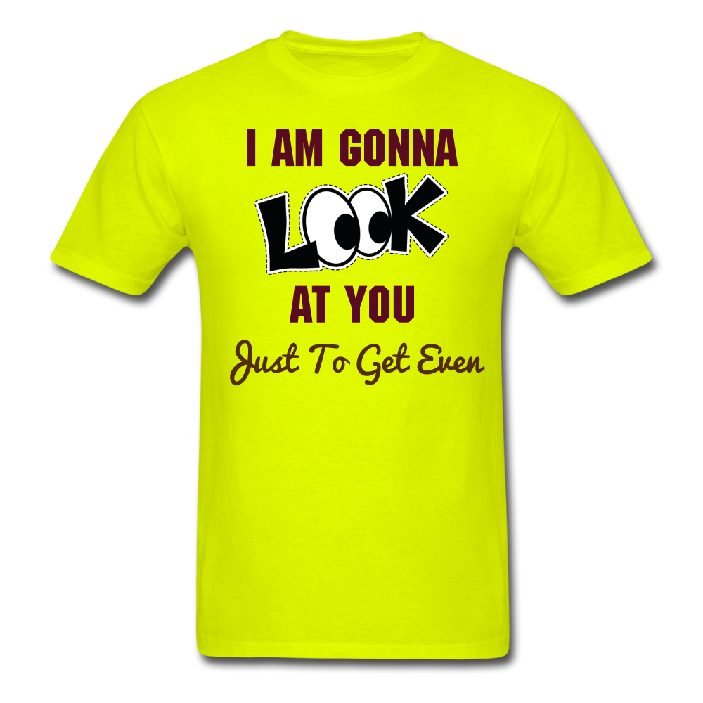 I Am Gonna Look At You Just To Get Even | Funny Graphic Unisex Classic T-Shirt - safety green