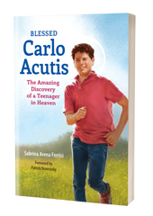 Blessed Carlo Acutis: The Amazing Discovery of a Teenager in Heaven