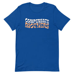 Compensate Mothers Unisex Feminist T-shirt - Shop Women’s Rights T-shirts - Feminist Trash Store - True Royal