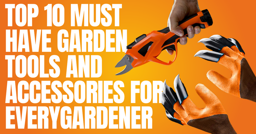 Top 10 Must-Have Garden Tools and Accessories for Every Gardener
