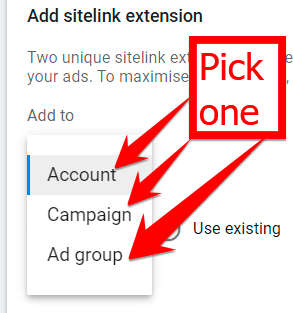Sitelinks can be added to campaign, ad group or account level in Google Ads