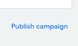 click 'publish campaign' to get it reviewed by Google before going live