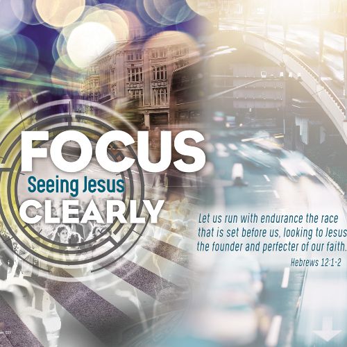 Focus: Seeing Jesus Clearly