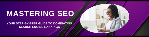 Mastering SEO: Your Step-by-Step Guide to Dominating Search Engine Rankings