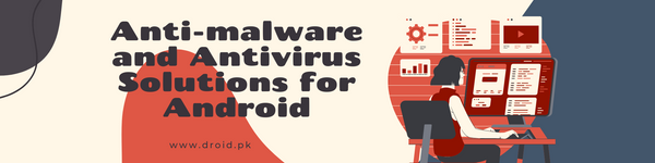 Anti-malware and Antivirus Solutions for Android