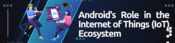 Android's Role in the Internet of Things (IoT) Ecosystem