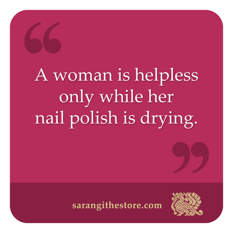 A woman is only helpless when her nail polish is drying zipper