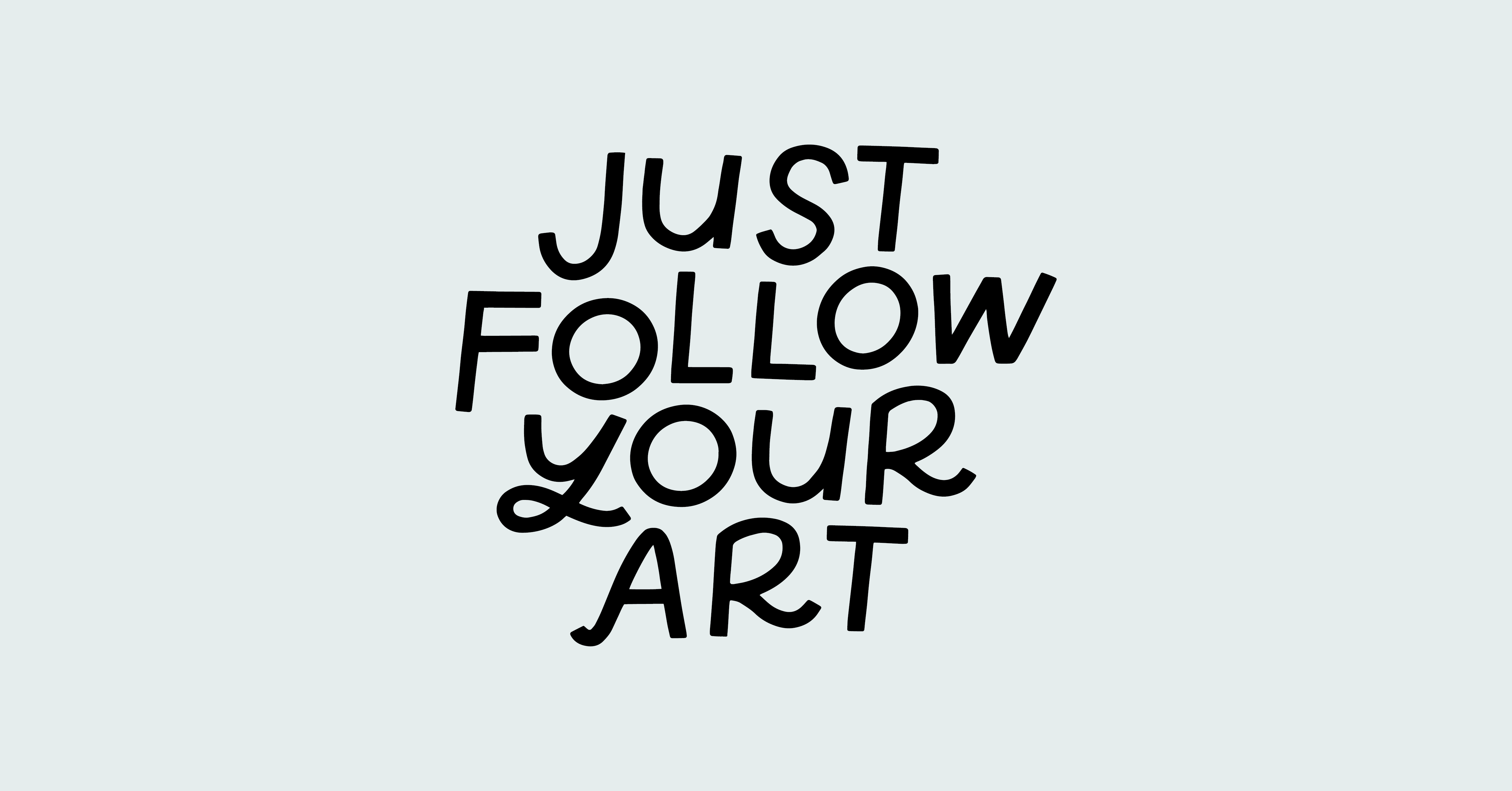 Just Follow Your Art