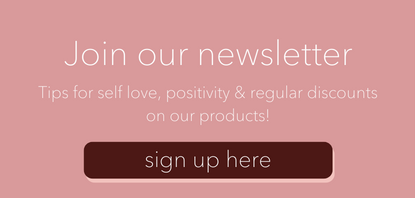 Join our newsletter for tips for self love, positivity & regular discounts on our products.