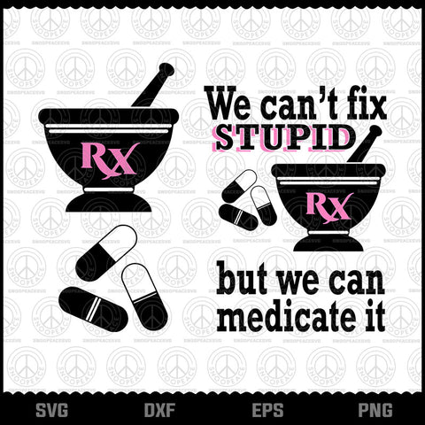 We Can't Fix Stupid But We Can Medicate It, Pharmacy, Funny Saying, Dr - snoopeacesvg