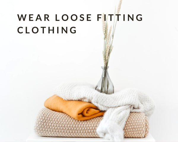 wear loose fitting clothing