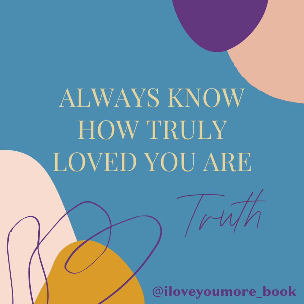 Quote from Laura Duksta's "I Love You More" book that says "Always know how truly loved you are." 