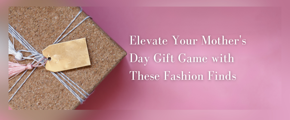 Elevate Your Mother's Day Gift Game with These Fashion Finds – Future Brands Group