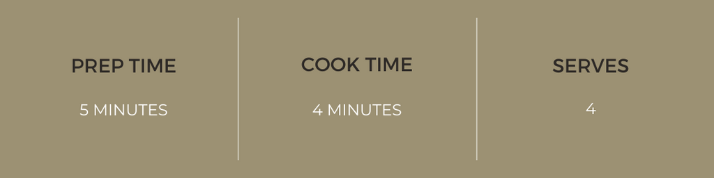 Prep time: 5 minutes, Cook time: 4 minutes, Serves: 4