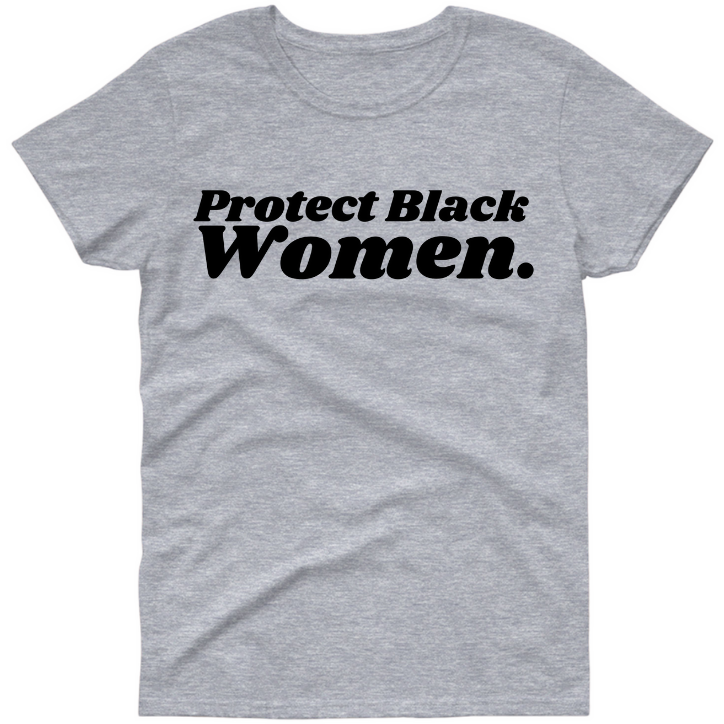 Protect Black Women T shirt – myblackapparel