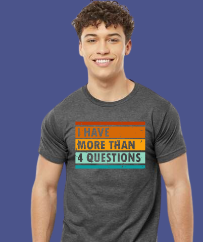 I Have 4 Questions T-shirt