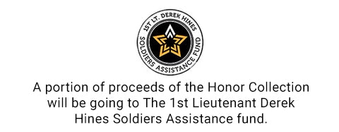 A portion of proceeds of the Honor Collection will be going to The 1st Lieutenant Derek Hines Soldiers Assistance fund.