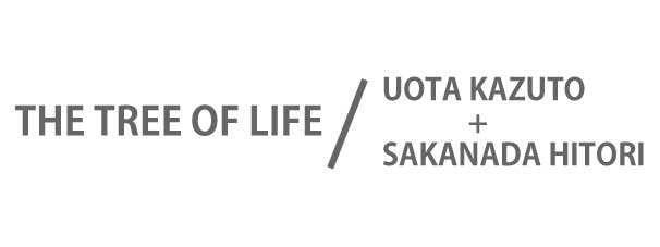 The Tree of Life / UOTA KAZUTO + SAKANADA HITORI
