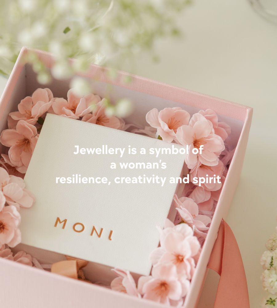 Jewellery is a symbol of
a woman’s
resilience, creativity and spirit