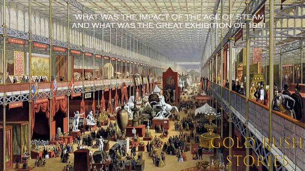 Historical drawing of the Great Exhibition of 1851 GOLD RUSH STORIES - PART 24 - WHAT WAS THE IMPACT OF THE AGE OF STEAM AND WHAT WAS THE GREAT EXHIBITION OF 1851