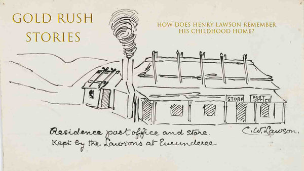 GOLD RUSH STORIES PART 31 - HOW DOES HENRY LAWSON REMEMBER HIS CHILDHOOD HOME?