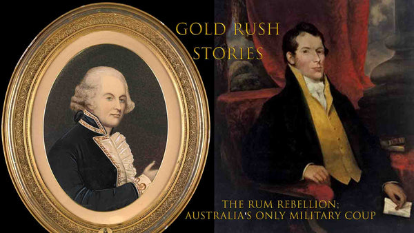 Govenor William Bligh and James McArthur the main protagonists of the Rum Rebellion GOLD RUSH STORIES PART 35 - THE RUM REBELLION; AUSTRALIA'S ONLY MILITARY COUP