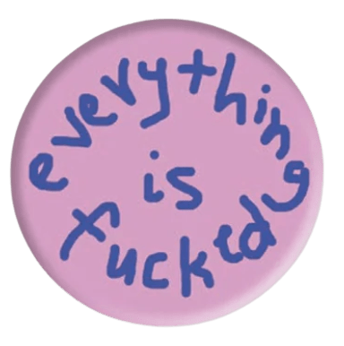 Everything is Fucked Badge x Paul Yore