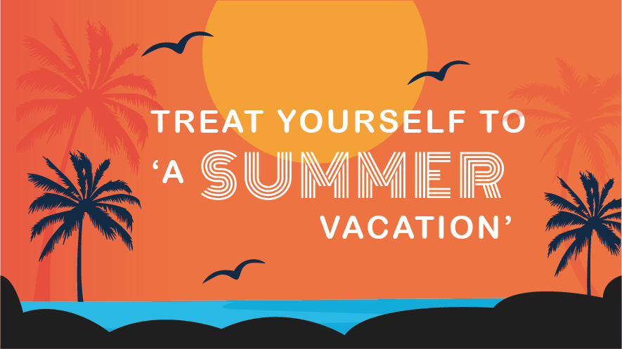 Treat Yourself to a Summer Vacation