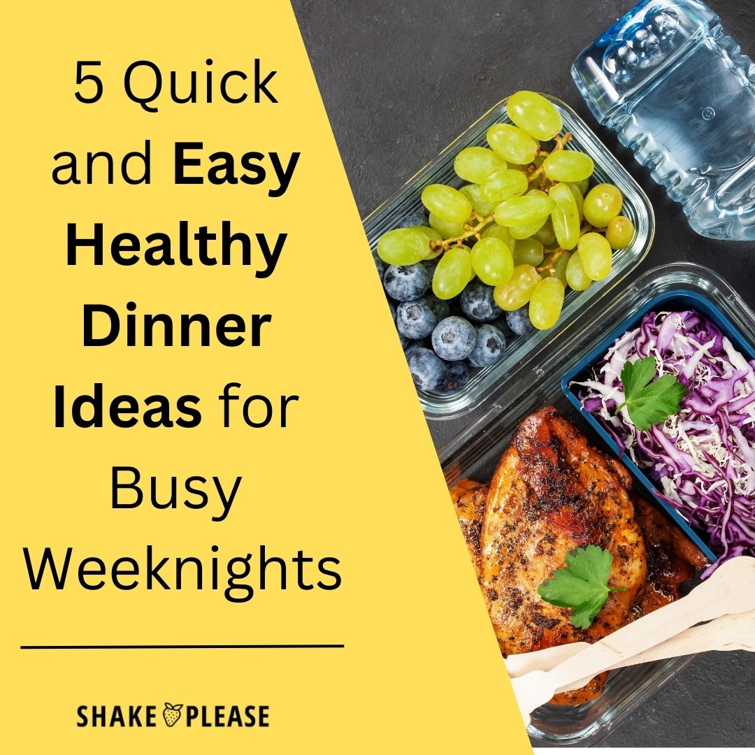 5 Quick and Easy Healthy Dinner Ideas for Busy Weeknights – Shake Please