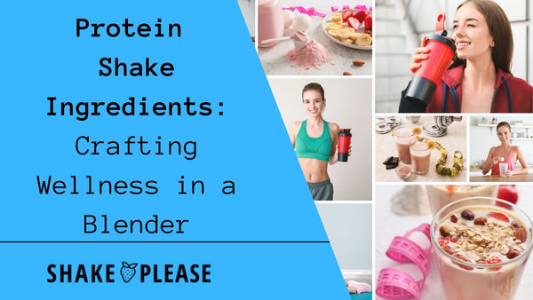 Protein Shake Ingredients: Crafting Wellness in a Blender