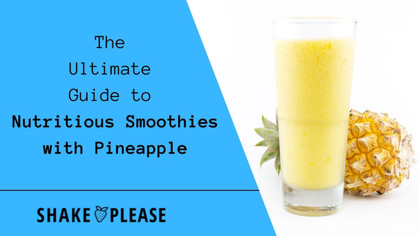 The Ultimate Guide to Nutritious Smoothies with Pineapple